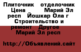 Плиточник - отделочник. › Цена ­ 450 - Марий Эл респ., Йошкар-Ола г. Строительство и ремонт » Другое   . Марий Эл респ.